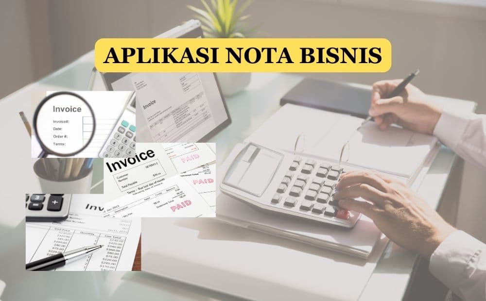 Permudah Bisnis Anda, Ini 7 Rekomendasi Aplikasi Nota Digital untuk Pelaku Usaha