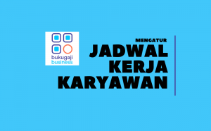 3 Tips Mengatur Jadwal Kerja Karyawan dengan Aplikasi Bukugaji