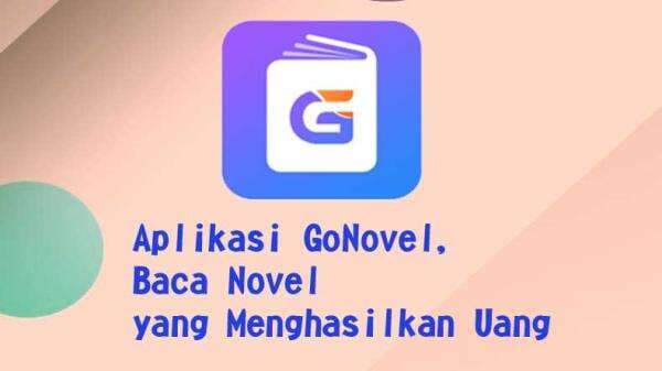Aplikasi GoNovel, Baca Novel yang Menghasilkan Uang