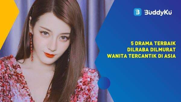 5 Drama Terbaik Dilraba Dilmurat, Wanita Tercantik di Asia