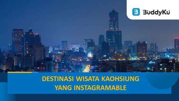 Destinasi Wisata di Kota Kaohsiung, Dijamin Kece dan Ga Nyesel!