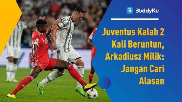 Juventus Kalah 2 Kali Beruntun, Arkadiusz Milik: Jangan Cari Alasan