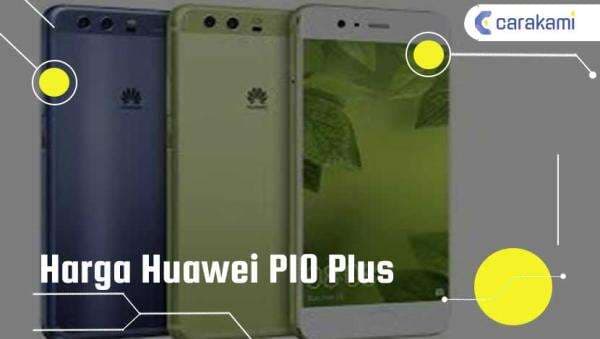 Spesifikasi Harga Huawei P10 Plus