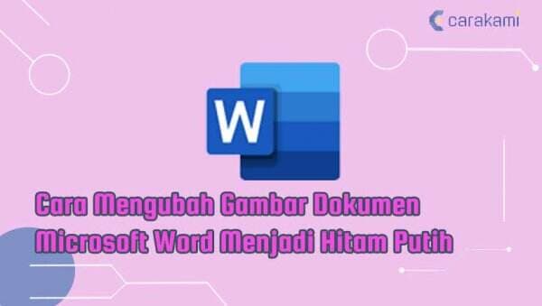Cara Mengubah Gambar Dokumen Microsoft Word Menjadi Hitam Putih