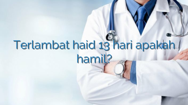 Terlambat haid 13 hari apakah hamil?