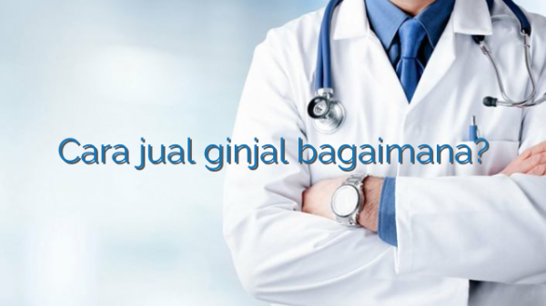 Cara jual ginjal bagaimana?