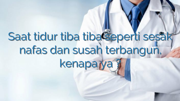 Saat tidur tiba tiba seperti sesak nafas dan susah terbangun, kenapa ya ?