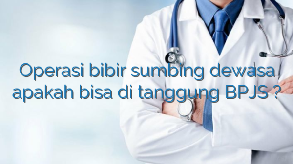 Operasi bibir sumbing dewasa apakah bisa di tanggung BPJS ? Operasi bibir sumbing dewasa apakah bisa di tanggung BPJS ?