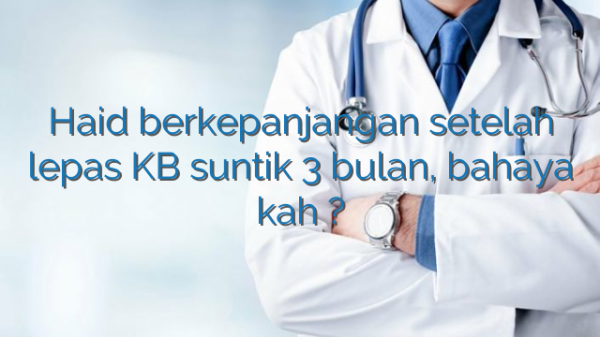 Haid berkepanjangan setelah lepas KB suntik 3 bulan, bahaya kah ?