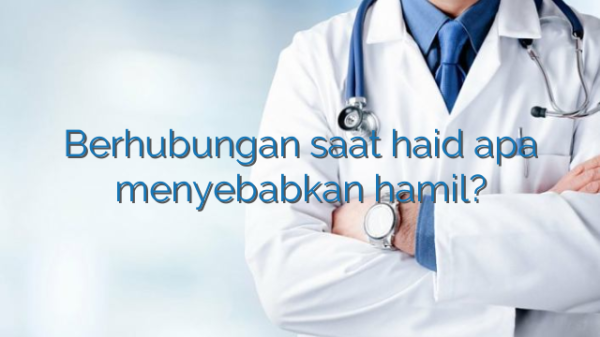 Berhubungan saat haid apa menyebabkan hamil?