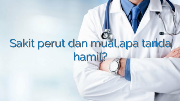 Sakit perut dan mual,apa tanda hamil?