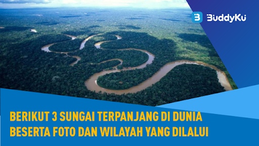 3 Sungai Terpanjang di Dunia Beserta Letak Geografisnya