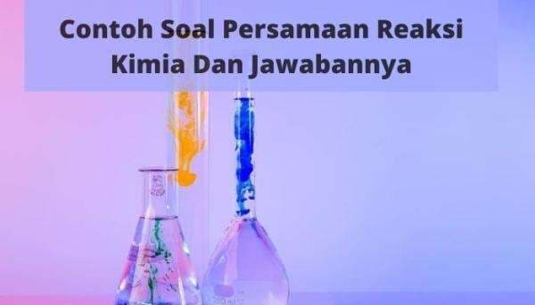 Contoh Soal Persamaan Reaksi Kimia dan Jawabannya