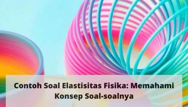 Contoh Soal Elastisitas Fisika: Memahami Konsep Soal-soalnya