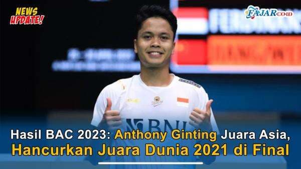 Hasil BAC 2023: Anthony Ginting Juara Asia, Hancurkan Juara Dunia 2021 di Final