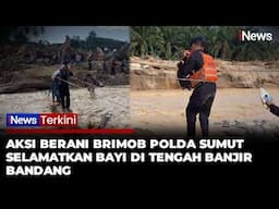 Aksi Heroik Anggota Brimob Polda Sumut Selamatkan Bayi di Tengah Banjir Bandang