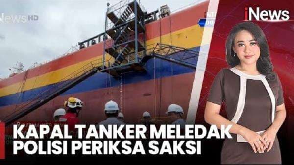Polisi Periksa 9 Orang terkait Ledakan Kapal Tanker MT Federal II