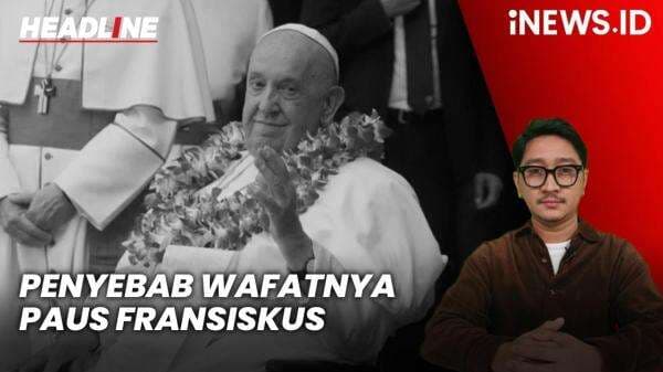 Headline iNEWS.ID: Dokter Vatikan Ungkap Penyebab Wafatnya Paus Fransiskus