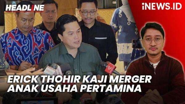 Headline iNEWS.ID: Erick Thohir Kaji Merger Anak Usaha Pertamina buntut Kasus Korupsi