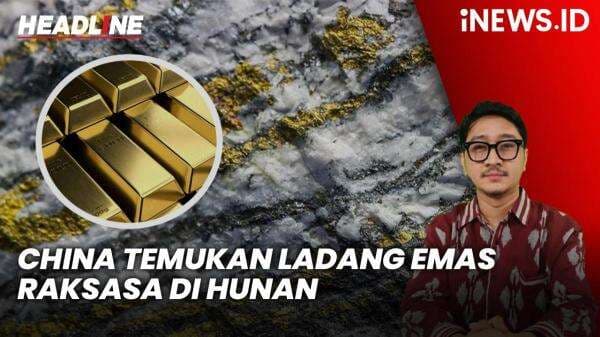Headline iNEWS.ID: China Temukan Ladang Emas Raksasa di Hunan, Nilainya Tembus Rp1.377 Triliun