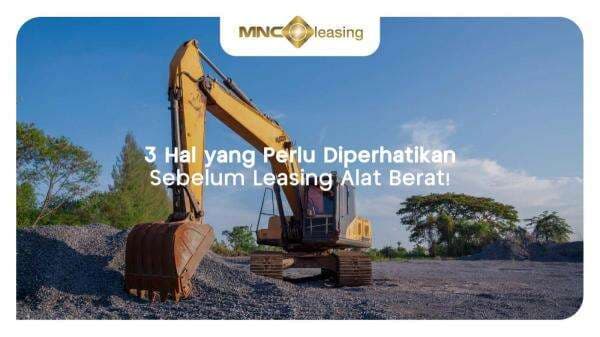 3 Hal Penting Sebelum Leasing Alat Berat