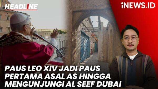 HEADLINE iNEWS: Paus Leo XIV Jadi Paus Pertama Asal AS hingga Al Seef Dubai, Spot Estetik Tempo Dulu