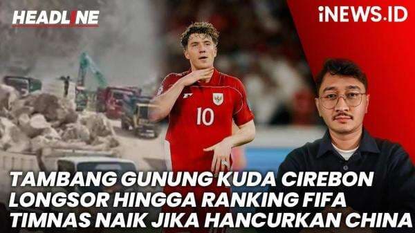 Headline iNEWS.ID: Tambang Gunung Kuda Longsor hingga Ranking FIFA Timnas Indonesia Naik Jika Hancurkan China