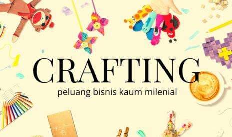 Crafting, Peluang Bisnis Menjanjikan untuk Kaum Milenial Crafting, Peluang Bisnis Menjanjikan untuk Kaum Milenial