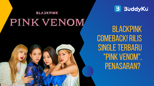 BLACKPINK Comeback! Rilis Single Terbaru "Pink Venom"