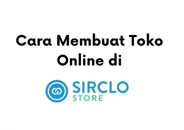 Cara Mudah Buka Toko Online Melalui Sirclo Store