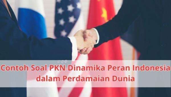 Soal PKN Dinamika Peran Indonesia dalam Perdamaian Dunia Soal PKN Dinamika Peran Indonesia dalam Perdamaian Dunia