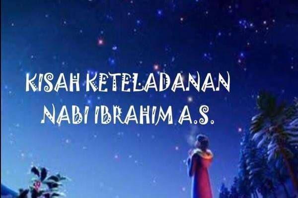 10 Keteladanan Nabi Ibrahim, Apa Saja? 10 Keteladanan Nabi Ibrahim, Apa Saja?