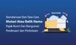 Yuk Pahami Standarisasi dan Tata Cara Mutasi atau Balik Nama PBB-P2 Yuk Pahami Standarisasi dan Tata Cara Mutasi atau Balik Nama PBB-P2