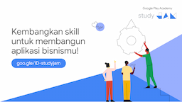 Kembangkan Skill Untuk Bangun Aplikasi Bisnis dengan Google Play Academy Study Jam